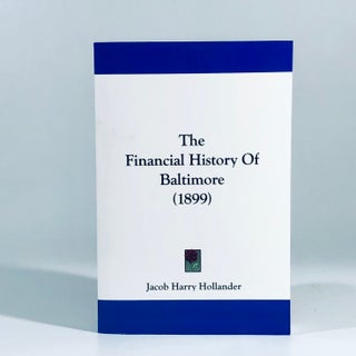 Item #10844 The Financial History Of Baltimore (1899). Jacob Harry Hollander