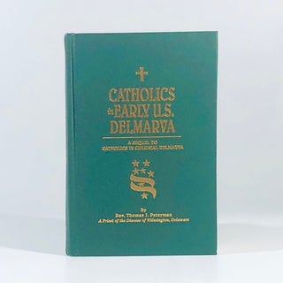 Item #10893 Catholics in Early U.S. Delmarva: A Sequel to Catholics in Colonial Delmarva. Thomas...
