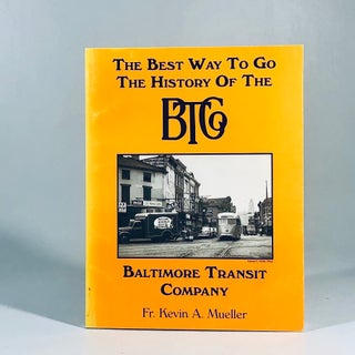 Item #10976 The best way to go: The history of the BTCo, Baltimore Transit Company. Kevin A. Mueller