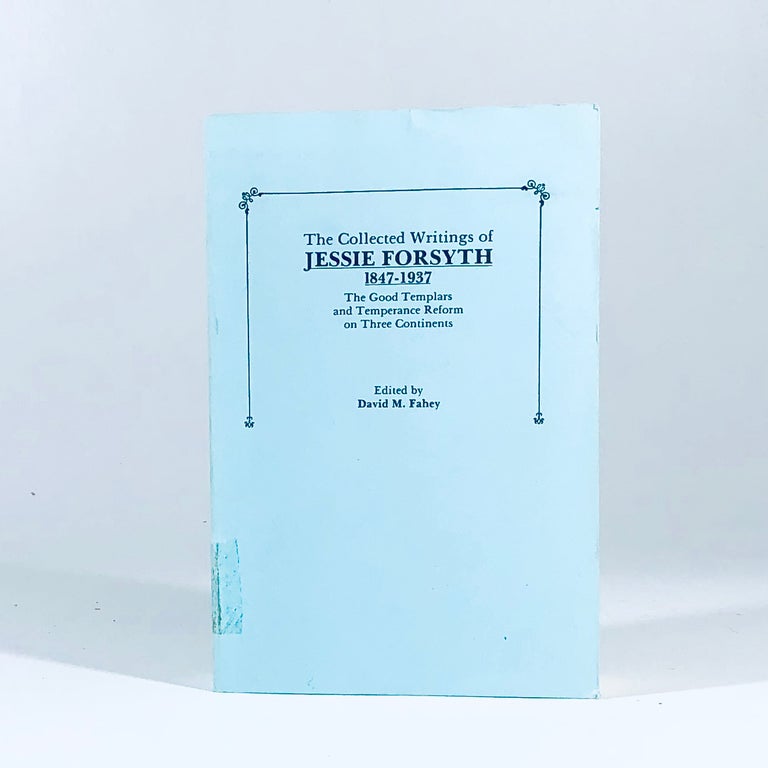 Item #11021 Collected Writings of Jessie Forsyth 1847-1937: The Good Templars and Temperance Reform on Three Continents. Jessie Forsyth.