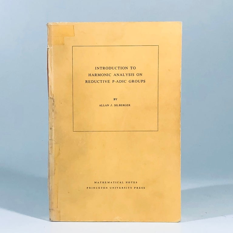 Item #12067 Introduction to Harmonic Analysis on Reductive P-adic Groups. (MN-23): Based on lectures by Harish-Chandra at The Institute for Advanced Study, 1971-73 (Mathematical Notes). Allan G. Silberger.