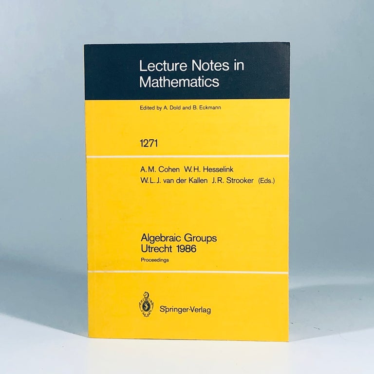 Item #12074 Algebraic Groups. Utrecht 1986: Proceedings of a Symposium in Honour of T.A. Springer (Lecture Notes in Mathematics). Arjeh M. Cohen, Wim H. Hesselink, Wilberd L. J. van der Kallen, Jan R. Strooker.