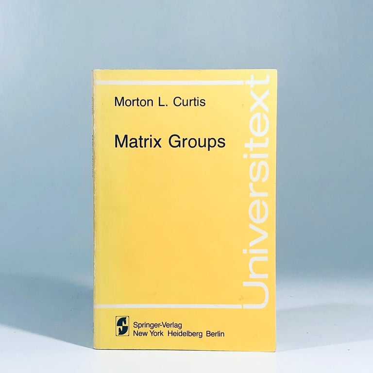 Item #12099 Matrix groups (Universitext). Morton Landers Curtis.