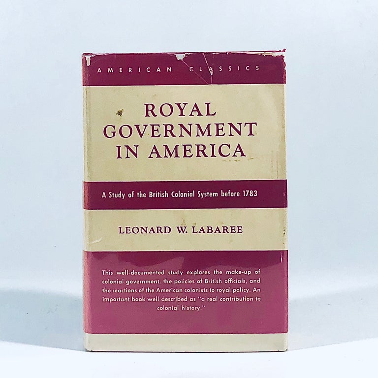 Item #12134 Royal government in America;: A study of the British colonial system before 1783 (American classics). Leonard Woods Labaree.