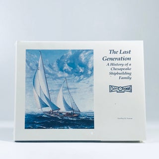 Item #12209 The Last Generation: A History of a Chesapeake Shipbuilding Family. Geoffrey M. Footner