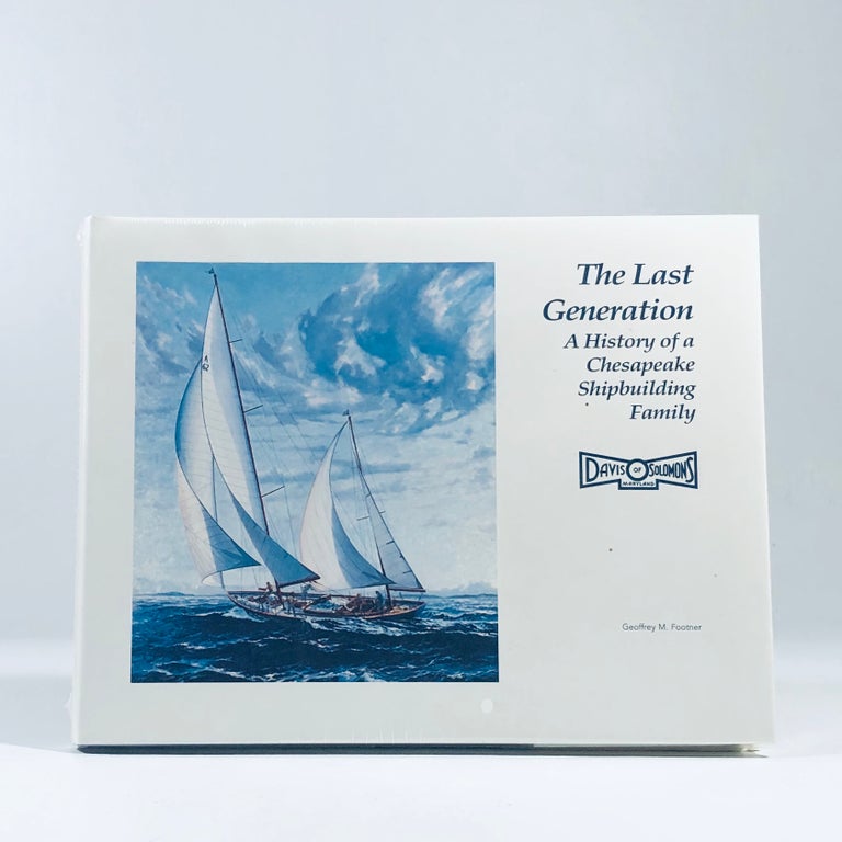 Item #12209 The Last Generation: A History of a Chesapeake Shipbuilding Family. Geoffrey M. Footner.