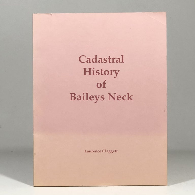 Item #12566 Cadastral history of Baileys Neck: Being an account of the ownership and the families on the Neck. Laurence Claggett.