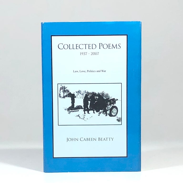 Item #12843 Collected Poems 1937 - 2007: Law, Love, Politics and War. John Cabeen Beatty.
