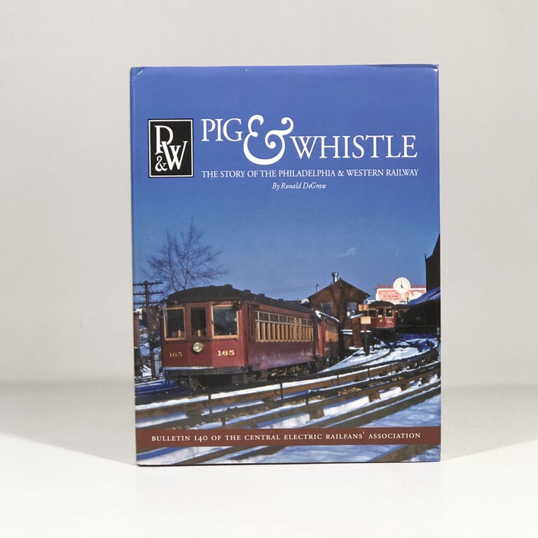 Item #13017 Pig & Whistle: The Story of the Philadelphia & Western Railway. Ronald DeGraw.