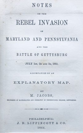 Notes on the Rebel Invasion of Maryland and Pennsylvania and the Battle of Gettysburg, July 1st, 2d and 3d, 1863. Accompanied by an Explanatory Map