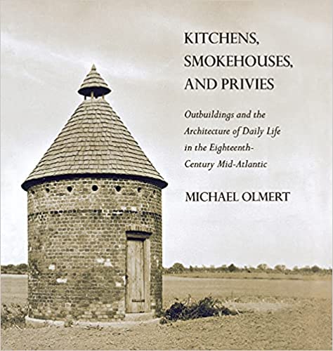 Item #13290 Kitchens, Smokehouses, and Privies: Outbuildings and the Architecture of Daily Life in the Eighteenth-Century Mid-Atlantic. Michael Olmert.