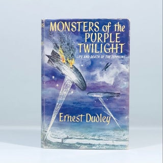 Item #13379 Monsters of the Purple Twilight: Life and Death of the Zeppelins. Ernest Dudley