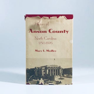 Item #13721 A History of Anson County, North Carolina, 1750-1976. Mary L. Medley, Medley