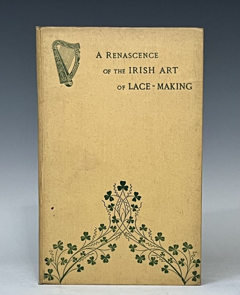 Item #15204 A Renascence Of The Irish Art Of Lace Making. Illustrated By Photographic Reproductions Of Irish Laces, Made From New And Specially Designed Patterns. A. S. Cole.