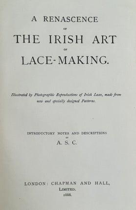 A Renascence Of The Irish Art Of Lace Making. Illustrated By Photographic Reproductions Of Irish Laces, Made From New And Specially Designed Patterns.