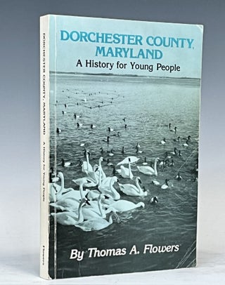 Item #15374 Dorchester County, Maryland: A History for young People. Thomas A. Flowers