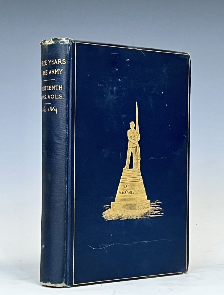 Item #15470 Three Years in the Army: The Story of the Thirteenth Massachusetts Volunteers from July 16, 1861 to August 1, 1864. Charles E. Davis.