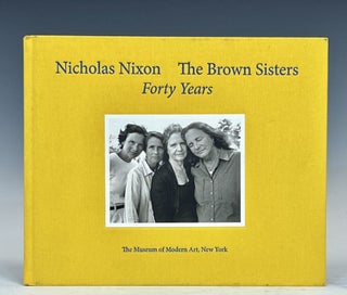 Item #15566 Nicholas Nixon: The Brown Sisters. Forty Years. Nicholas Nixon