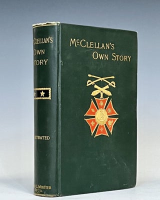 Item #15586 McCLELLAN'S OWN STORY; The War for the Union: The soldiers who fought it, the...