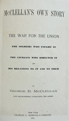 McCLELLAN'S OWN STORY; The War for the Union: The soldiers who fought it, the civilians who directed it and his relation to it and to them