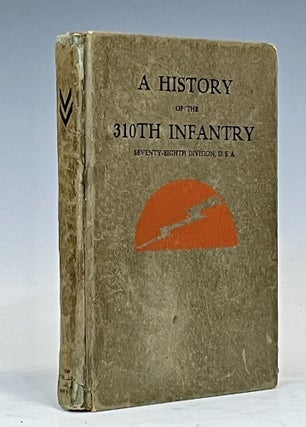 Item #15610 A History of the Three Hundred Tenth Infantry, Seventy-Eighth Division, U. S. A.,...