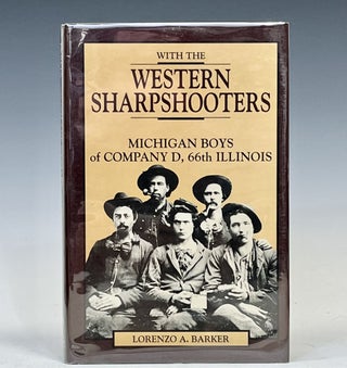 Item #15667 With the Western Sharpshooters: Michigan Boys of Company D, 66th Illinois. Lorenzo A....