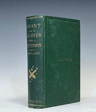 Item #15936 Grant as a Soldier and Statesman: Being a Succinct History of His Military and Civil...