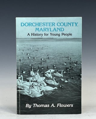 Item #15949 Dorchester County, Maryland: A History for young People. Thomas A. Flowers