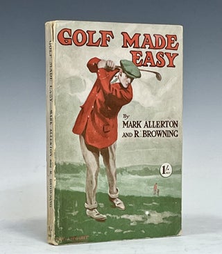 Item #16097 Golf Made Easy: A Book for the Man who Plays But Wants to Play Better. Mark Allerton,...