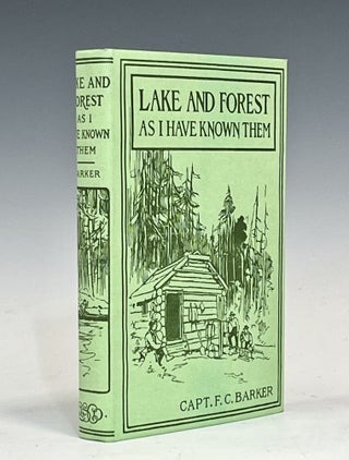 Item #16190 Lake and Forest as I Have Known Them. Frederick C. Barker