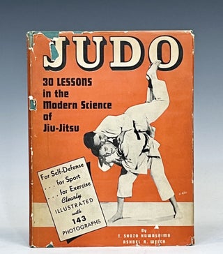 Item #16193 Judo: Thirty Lessons in the Modern Science of Jiu-Jitsu. T. Shozo Kuwashima, Ashbel...