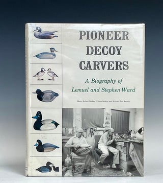 Item #16475 Pioneer Decoy Carvers: a Biography of Lemuel and Stephen Ward. Velma Berkey Barry...