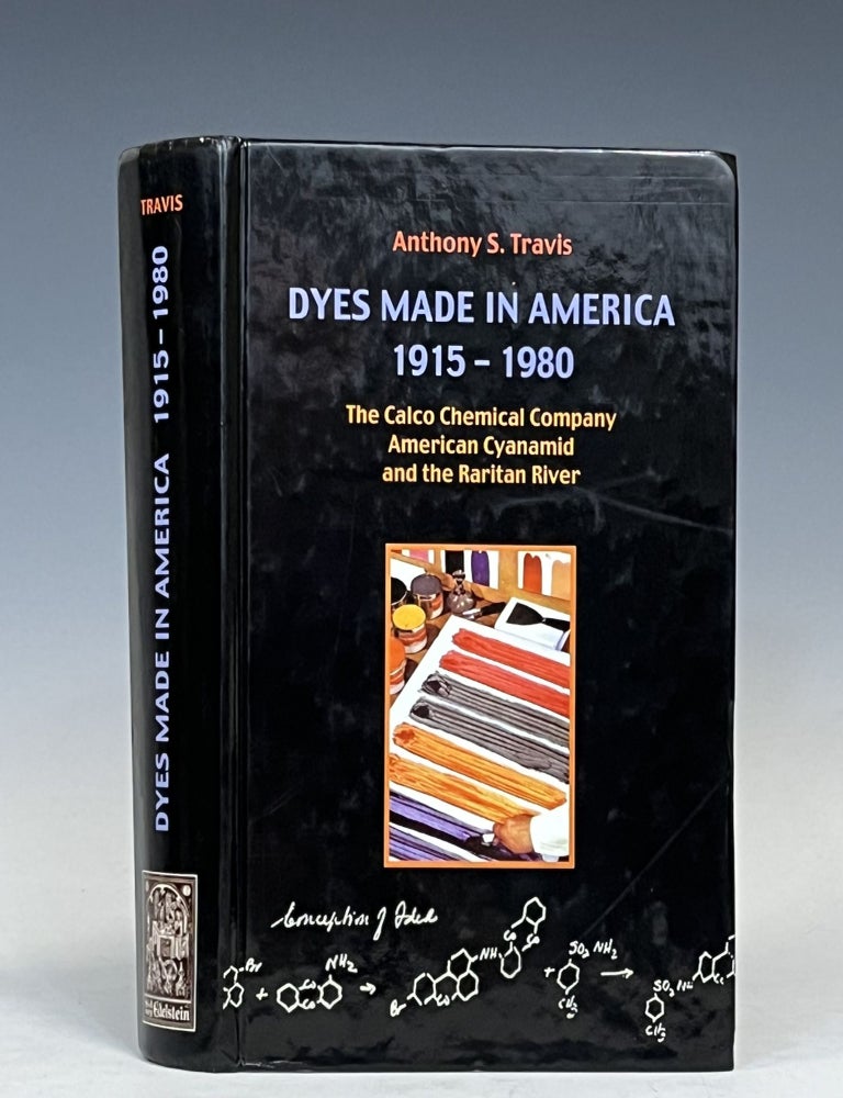 Item #16497 Dyes Made in America 1915-1980: The Calco Chemical Company, American Cyanamid, and the Raritan River. Anthony S. Travis.