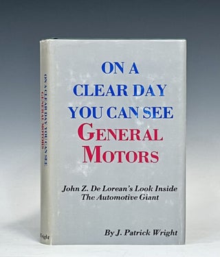 Item #16508 On a Clear Day You Can See General Motors. John DeLorean, J. Patrick Wright, DeLorean