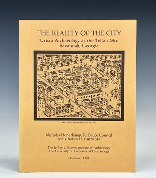 Item #16702 The Reality of the City: Urban Archaeology at the Telfair Site Savannah, Georgia....