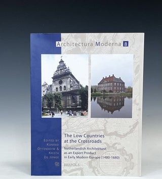 Item #16792 The Low Countries at the Crossroads: Netherlandish Architecture and Export Product in...