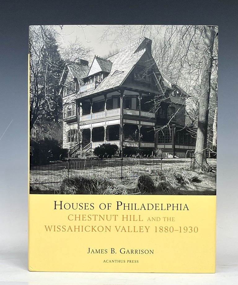 Item #17035 Houses of Philadelphia; Chestnut Hill and the Wissahickon Valley, 1880-1930. James B. Garrison.
