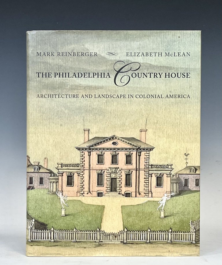 Item #17138 The Philadelphia Country House: Architecture and Landscape in Colonial America. Mark Reinberger, Elizabeth McClean.