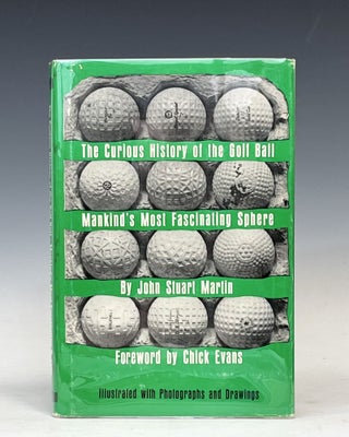 Item #17427 The Curious History of the Golf Ball: Mankind's Most Fascinating Sphere. John Stuart...