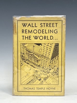 Item #17482 Wall Street: Remodeling the World. Thomas Temple Hoyne
