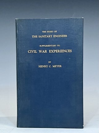 The Story of the Sanitary Engineer; Supplementary to Civil War Experiences. Henry Meyer, oddington.