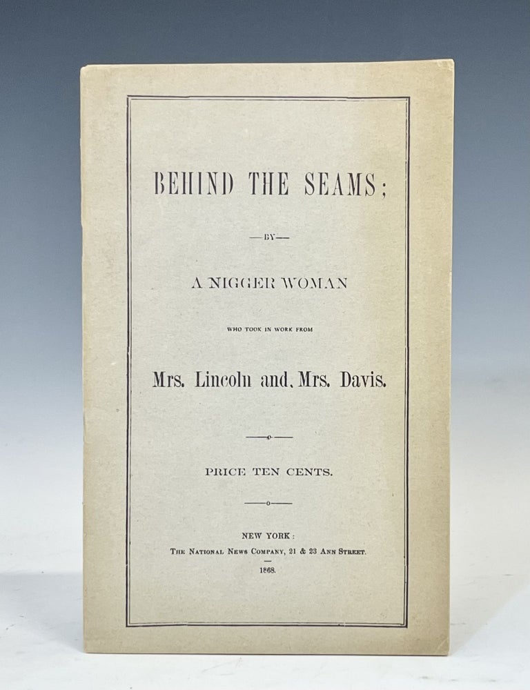 Item #17790 Behind the Seams; by a Nigger Woman Who Took in Work from Mrs. Lincoln and Mrs. Davis. Daniel Ottolengul.