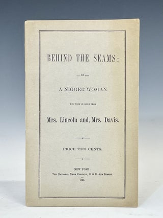 Behind the Seams; by a Nigger Woman Who Took in Work from Mrs. Lincoln and Mrs. Davis. Daniel Ottolengul.