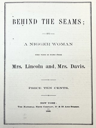 Behind the Seams; by a Nigger Woman Who Took in Work from Mrs. Lincoln and Mrs. Davis