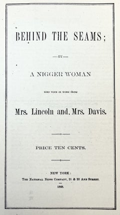 Behind the Seams; by a Nigger Woman Who Took in Work from Mrs. Lincoln and Mrs. Davis