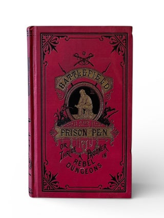 Battlefield and Prison Pen: Through the War And Thrice a Prisoner in Rebel Dungeons. John W. Urban.