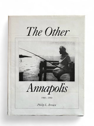 Item #19215 The Other Annapolis: 1900 - 1950. Philip Brown