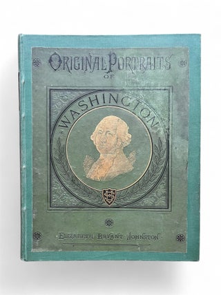 Original Portraits of Washington: Including Statues, Monuments, and Medals. Elizabeth Bryant Johnston.