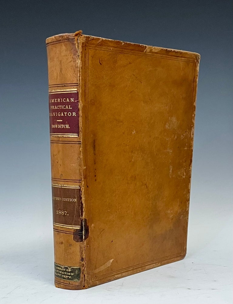 Item #19445 1887 Edition of The American Practical Navigator: Being an Epitome of Navigation and Nautical Astronomy. Nathaniel Bowditch.