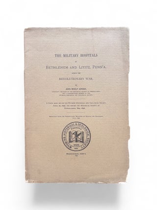 The Military Hospitals at Bethleham and Lititz, Penn'a During the Revolutionary War